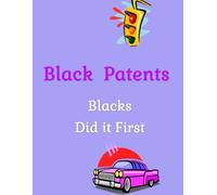 Blacks Did it First: Black Patents (Uncovering the Hidden Truth)
