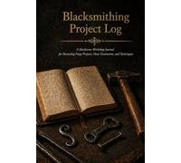 Blacksmithing Project Log: A Hardcover Workshop Journal for Recording Forge Projects, Heat Treatments, and Techniques with Steel Tracking, Commission Records, and Show Documentation