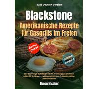 Blackstone Amerikanische Rezepte für Gasgrills im Freien: Eine 2000-Tage-Schritt-für-Schritt-Anleitung zum einfachen Grillen für Anfänger - Lieblingsgerichte zum Frühstück, Mittag- und Abendessen