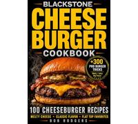 Blackstone Cheeseburger Cookbook: 100 Cheeseburger Recipes for Melty Cheese, Juicy Centers & Flat Top Favorites with Pro Burger Tricks (The Blackstone Burger Station Series)