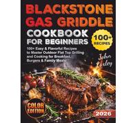 Blackstone Gas Griddle Cookbook for Beginners: 100+ Easy & Flavorful Recipes to Master Outdoor Flat Top Grilling and Cooking for Breakfast, Burgers & Family Meals