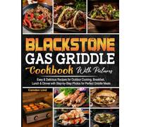 Blackstone Gas Griddle Cookbook With Pictures: Easy & Delicious Recipes for Outdoor Cooking, Breakfast, Lunch & Dinner with Step-by-Step Photos for Perfect Griddle Meals