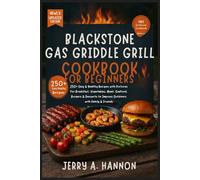 Blackstone Gas Griddle Grill Cookbook for Beginners: 250+ Easy & Healthy Recipes with Pictures for Breakfast, Vegetables, Meat, Seafood, Burgers & Desserts to Impress Outdoors with Family & Friends