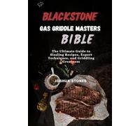 BLACKSTONE GAS GRIDDLE MASTERS BIBLE: The Ultimate Guide to Sizzling Recipes, Expert Techniques, and Griddling Greatness (Cookbooks)