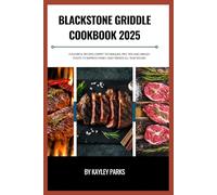 Blackstone griddle cookbook 2025: Flavorful Recipes, Expert Techniques, Pro Tips and Grilled Feasts to Impress Family and Friends All Year Round