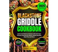 Blackstone Griddle Cookbook 2025: Quick and Delicious Recipes with Full Color Pictures, Nutritional Values, Health Benefits, Meal Plan and More