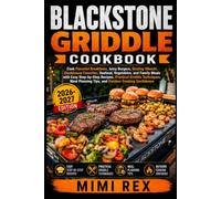 BLACKSTONE GRIDDLE COOKBOOK: Cook Flavorful Breakfasts, Juicy Burgers, Sizzling Hibachi, Steakhouse Favorites, Seafood, Vegetables, And Family Meals ... Meal Planning Tips, And Outdoor Cooking Con