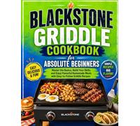 Blackstone Griddle Cookbook for Absolute Beginners: Master the Basics, Build Your Skills, and Enjoy Flavorful Homemade Meals with Easy-to-Follow Griddle Recipes
