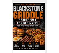 Blackstone Griddle Cookbook for Beginners: 2000 Days of Easy, Crispy, and Flavor-Packed Recipes with Step-by-Step Techniques to Master Your Outdoor Flat Top Griddle