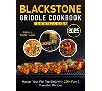 Blackstone Griddle Cookbook for Beginners 2025: Master Your Flat Top Grill with 200+ Fun & Flavorful Recipes