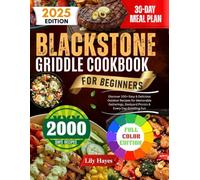 Blackstone Griddle Cookbook for Beginners: Discover 100+ Easy & Delicious Outdoor Recipes for Memorable Gatherings, Backyard Picnics & Every Day Griddling Fun