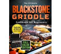 Blackstone Griddle Cookbook for Beginners: Easy to Follow Recipes with Full-Color Pictures for Perfect Family Meals including Tips, Tricks and Working Heat Settings