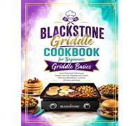 Blackstone Griddle Cookbook for Beginners: Griddle Basics: Learn Essential Techniques, Master Flat-Top Cooking, and Create Delicious Breakfasts, Lunches, Dinners, and More