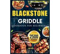Blackstone Griddle Cookbook For Beginners: The Essential Blackstone Recipe Book for Griddle with Pro-Level Tricks and Flavor Secrets for Perfect Backyard BBQs, Camping Trips, and Family Feasts