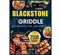 Blackstone Griddle Cookbook For Beginners: The Essential Blackstone Recipe Book for Griddle with Pro-Level Tricks and Flavor Secrets for Perfect Backyard BBQs, Camping Trips, and Family Feasts