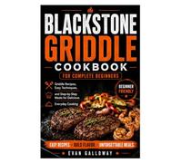 BLACKSTONE GRIDDLE COOKBOOK FOR COMPLETE BEGINNERS: Griddle Recipes, Easy Techniques, and Step-by-Step Meals for Delicious Everyday Cooking