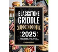 Blackstone Griddle Cookbook: Smash Burgers, Steaks, and Easy Flat Top Recipes for Outdoor Cooking