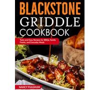Blackstone Griddle Cookbook: Tasty and Easy Recipes for BBQs, Family Feasts, and Everyday Meals