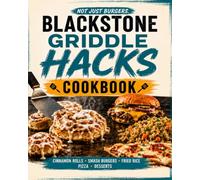 Blackstone Griddle Hacks Cookbook: Easy Viral Flat Top Recipes for Cinnamon Rolls, Big Breakfasts, Smash Burgers, Fried Rice, Quesadillas, Pizza, Desserts, and Weekend Meals