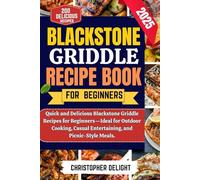 BLACKSTONE GRIDDLE RECIPE BOOK FOR BEGINNERS: Quick and Delicious Blackstone Griddle Recipes for Beginners-Ideal for Outdoor Cooking, Casual Entertaining, and Picnic-Style Meals