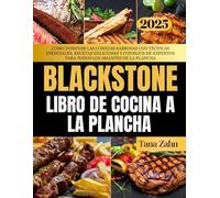 Blackstone Libro De Cocina a La Plancha 2025: Cómo dominar las comidas sabrosas con técnicas esenciales, recetas deliciosas y consejos de expertos para todos los amantes de la plancha