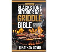 Blackstone Outdoor Gas Griddle Bible: The Ultimate Guide to 2000 Days of Irresistible Flattop Recipes, Pro Techniques, and Outdoor Cooking For Every Skill Level