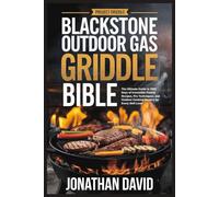 Blackstone Outdoor Gas Griddle Bible: The Ultimate Guide to 2000 Days of Irresistible Flattop Recipes, Pro Techniques, and Outdoor Cooking For Every Skill Level