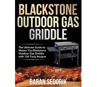 Blackstone Outdoor Gas Griddle Cookbook for Beginners: The Ultimate Guide to Master You Blackstone Outdoor Gas Griddle with 150 Tasty Recipes