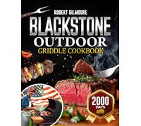 Blackstone Outdoor Griddle Cookbook: Become the Master of Your Griddle, Over 100 Recipes for Perfectly Crispy and Flavor-Packed Meals Every Time