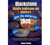 Blackstone Ricette americane per piastra a gas da esterno: Una guida passo passo di 2000 giorni per grigliare facilmente per principianti: piatti preferiti per colazione, pranzo e cena