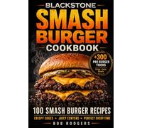 Blackstone Smash Burger Cookbook: 100 Smash Burger Recipes for Crispy Edges, Juicy Centers & Flat Top Perfection with Pro Techniques and Flavor Hacks (The Blackstone Burger Station Series)