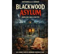 Blackwood Asylum - Non sei mai uscito: Un libro gioco escape room horror interattivo (Blackwood Asylum - Libri gioco escape room interattivi)