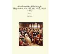 Blackwood's Edinburgh Magazine, Vol. 67, No. 415, May, 1850 (Classic Books)