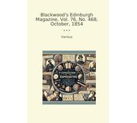 Blackwood's Edinburgh Magazine, Vol. 76, No. 468, October, 1854 (Classic Books)