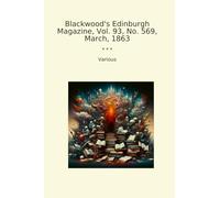Blackwood's Edinburgh Magazine, Vol. 93, No. 569, March, 1863 (Classic Books)