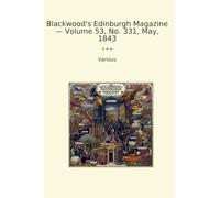 Blackwood's Edinburgh Magazine - Volume 53, No. 331, May, 1843 (Classic Books)