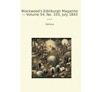 Blackwood's Edinburgh Magazine - Volume 54, No. 333, July 1843 (Classic Books)