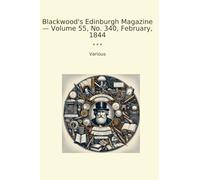 Blackwood's Edinburgh Magazine - Volume 55, No. 340, February, 1844 (Classic Books)