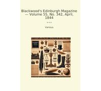 Blackwood's Edinburgh Magazine - Volume 55, No. 342, April, 1844 (Classic Books)