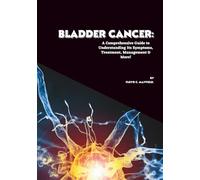 Bladder Cancer: A Comprehensive Guide to Understanding Its Symptoms, Treatment, Management & More! (Cancer Decoded)