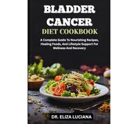 BLADDER CANCER DIET COOKBOOK: A Complete Guide To Nourishing Recipes, Healing Foods, And Lifestyle Support For Wellness And Recovery