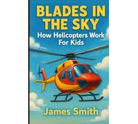 Blades in the Sky: How Helicopters Work For Kids (How Things Work For Kids)