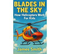 Blades in the Sky: How Helicopters Work For Kids (How Things Work For Kids)