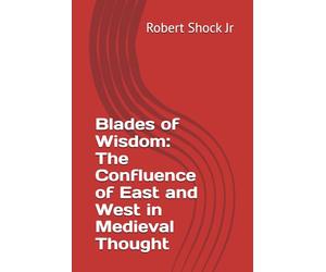 Blades of Wisdom: The Confluence of East and West in Medieval Thought