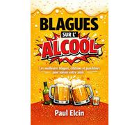 Blagues sur l’alcool: Les meilleures blagues, citations et punchlines pour soirées entre amis (recueil de blagues hilarantes)