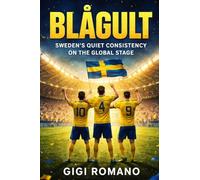 Blågult: Sweden's Quiet Consistency on the Global Stage (Football Nations: Stories of Glory and Strife)