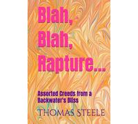 Blah, Blah, Rapture...: Assorted Creeds from a Backwater's Bliss