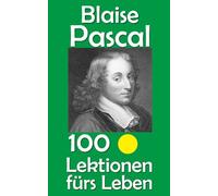 Blaise Pascal: 100 Lektionen fürs Leben