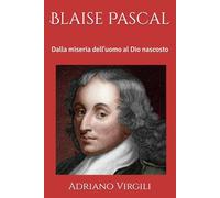 Blaise Pascal: Dalla miseria dell'uomo al Dio nascosto (I filosofi e Dio)