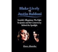 Blake Lively vs Justin Baldoni: Scandal, Allegations, The Fight for Justice and the Controversy Behind the Spotlight